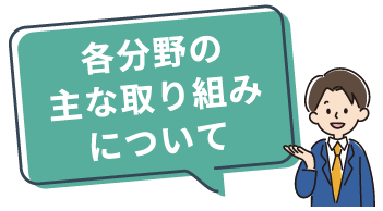 各分野の主な取り組みについて