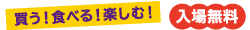 買う！食べる！楽しむ！