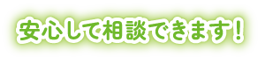 安心して相談できます！