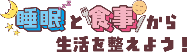 睡眠と食事から生活を整えよう！